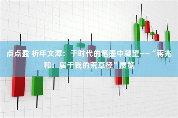点点盈 祈年文潭：于时代的笔墨中凝望——“蒋兆和：属于我的荒草径”展览